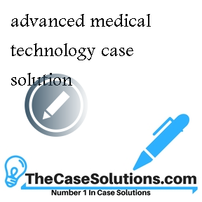advanced medical technology case solution