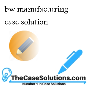 bw manufacturing case solution