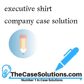 executive shirt company case solution