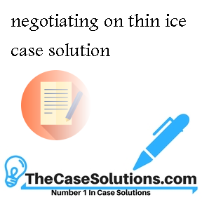 negotiating on thin ice case solution