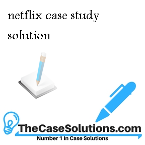 netflix case study solution