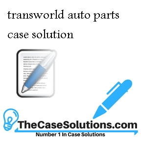 transworld auto parts case solution