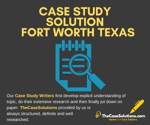 Case Study Solution Fort Worth Texas