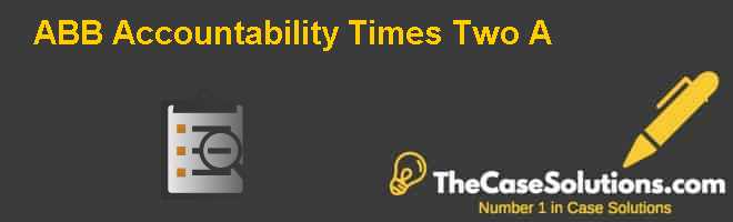 ABB: Accountability Times Two (A) Case Solution And Analysis, HBR Case ...