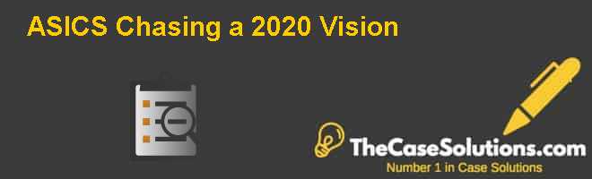 ASICS: Chasing a 2020 Vision Case Solution And Analysis, Case Solution & Analysis of Harvard Case