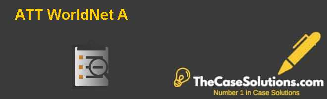AT&T WorldNet (A) Case Solution And Analysis, HBR Case Study Solution ...