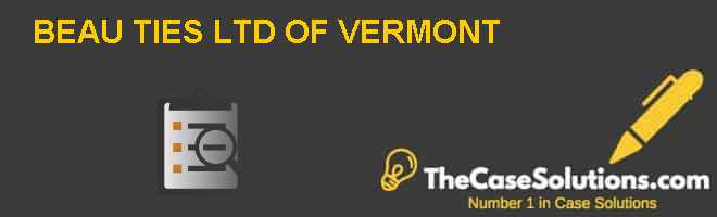 Beau Ties Ltd Of Vermont Case Solution And Analysis Hbr Case Study Solution Analysis Of Harvard Case Studies