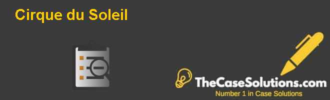 Cirque Du Soleil Case Solution And Analysis Hbr Case Study Solution Analysis Of Harvard Case Studies