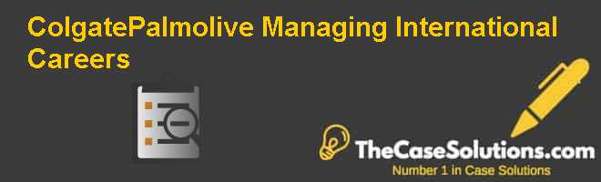 Colgate Palmolive Managing International Careers Case Solution And Analysis Hbr Case Study Solution Analysis Of Harvard Case Studies