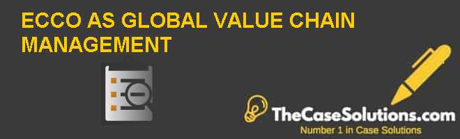Opdage Sekretær usikre ECCO A/S GLOBAL VALUE CHAIN MANAGEMENT Case Solution And Analysis, HBR Case  Study Solution & Analysis of Harvard Case Studies