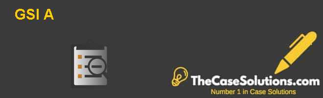 GSI (A) Case Solution And Analysis, HBR Case Study Solution & Analysis ...