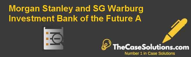 Morgan Stanley And S G Warburg Investment Bank Of The Future A