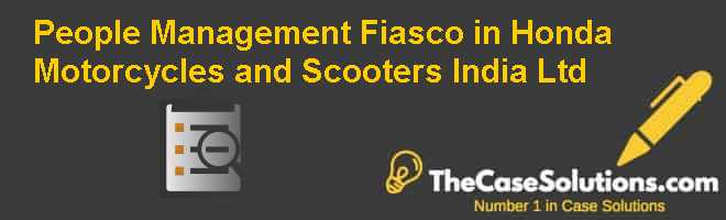 People Management Fiasco In Honda Motorcycles And Scooters India Ltd Case Solution And Analysis Hbr Case Study Solution Analysis Of Harvard Case Studies