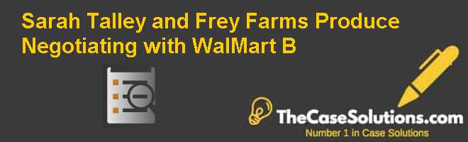 Sarah Talley and Frey Farms Produce: Negotiating with Wal-Mart (B) Case ...