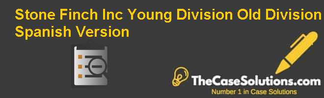 Stone Finch Inc Young Division Old Division Spanish Version Case Solution And Analysis Hbr Case Study Solution Analysis Of Harvard Case Studies