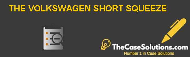 THE VOLKSWAGEN SHORT SQUEEZE Case Solution And Analysis ...