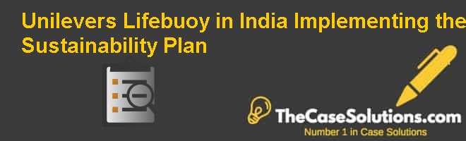 Unilever S Lifebuoy In India Implementing The Sustainability Plan Case Solution And Analysis Hbr Case Study Solution Analysis Of Harvard Case Studies