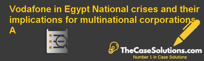 Vodafone In Egypt National Crises And Their Implications For Multinational Corporations A Case Solution And Analysis Hbr Case Study Solution Analysis Of Harvard Case Studies