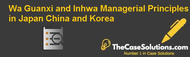Wa Guanxi and Inhwa Managerial Principles of